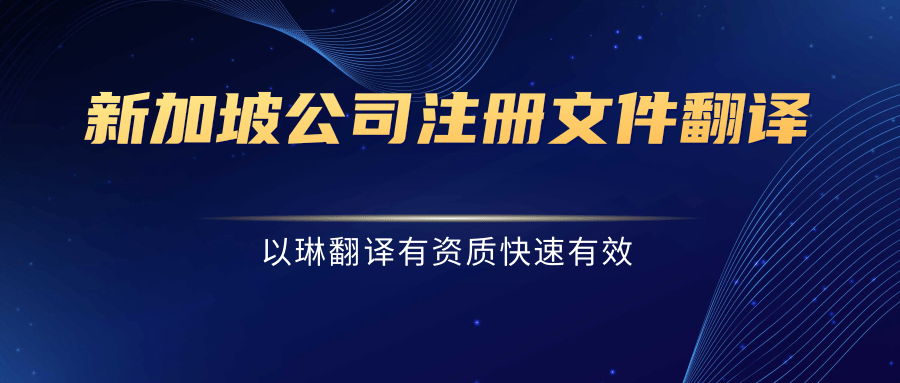 新加坡公司注册文件翻译-认准以琳杭州翻译公司-有资质的翻译公司